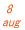  8 aug 